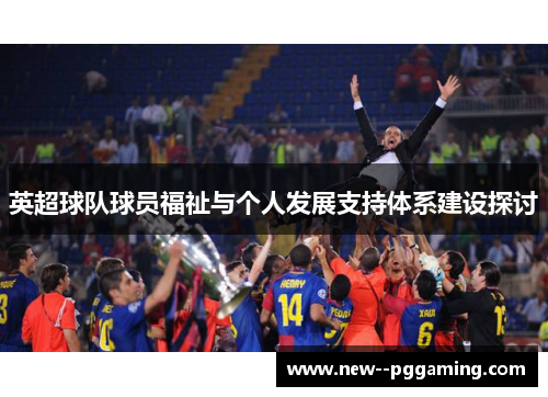 英超球队球员福祉与个人发展支持体系建设探讨 英超球队球员福祉与个人发展支持体系建设探讨