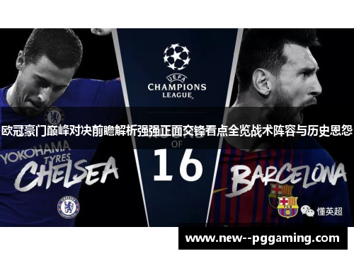 欧冠豪门巅峰对决前瞻解析强强正面交锋看点全览战术阵容与历史恩怨