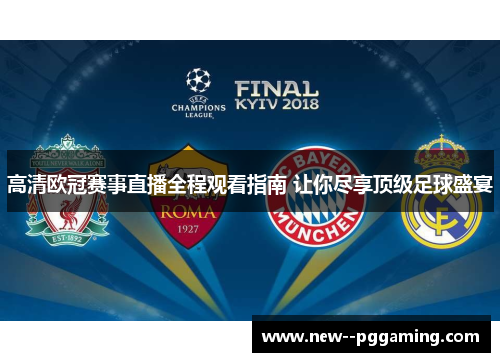 高清欧冠赛事直播全程观看指南 让你尽享顶级足球盛宴 高清欧冠赛事直播全程观看指南 让你尽享顶级足球盛宴
