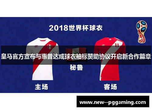 皇马官方宣布与惠普达成球衣袖标赞助协议开启新合作篇章