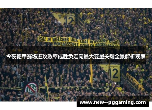 今夜德甲赛场进攻效率成胜负走向最大变量关键全景解析观察