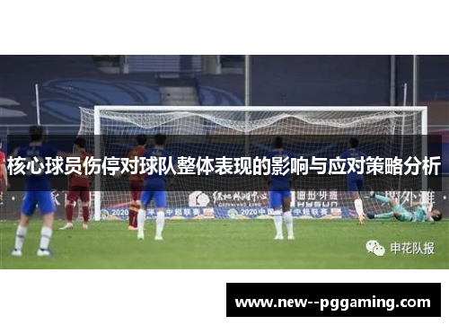 核心球员伤停对球队整体表现的影响与应对策略分析