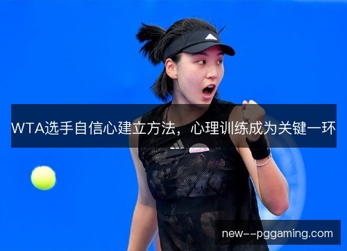 WTA选手自信心建立方法，心理训练成为关键一环